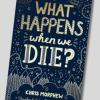 What Happens When We Die?